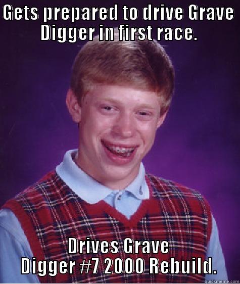 GETS PREPARED TO DRIVE GRAVE DIGGER IN FIRST RACE. DRIVES GRAVE DIGGER #7 2000 REBUILD. Bad Luck Brian