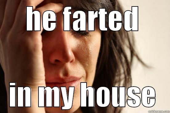 HE FARTED IN MY HOUSE First World Problems
