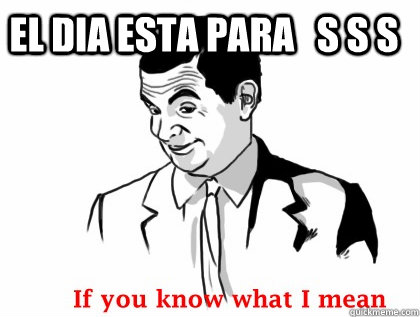 el dia esta para   S S S   Mr bean