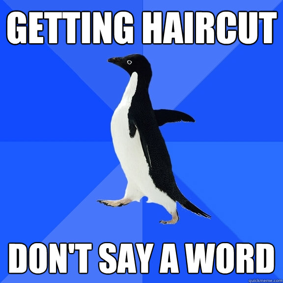 Getting Haircut Don't say a word  Socially Awkward Penguin