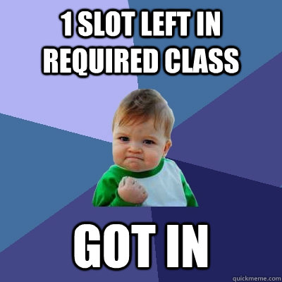 1 slot left in required class Got in  Success Kid