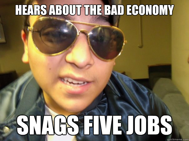 hears about the bad economy snags five jobs  