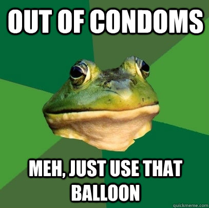 out of condoms meh, just use that balloon  Foul Bachelor Frog