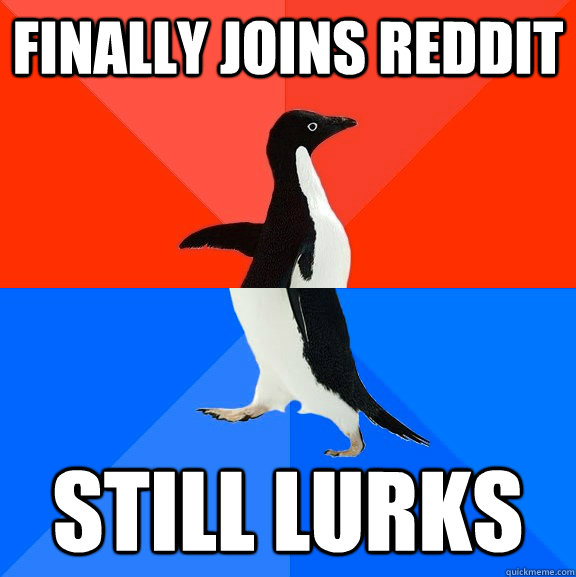 Finally joins reddit Still lurks  Socially Awesome Awkward Penguin