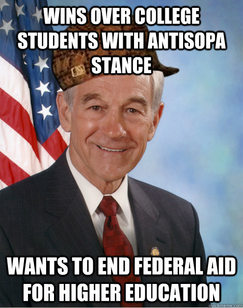 Wins over college students with antisopa stance Wants to end federal aid for higher education  Scumbag Ron Paul