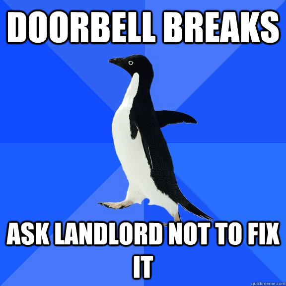 Doorbell breaks Ask landlord not to fix it  Socially Awkward Penguin