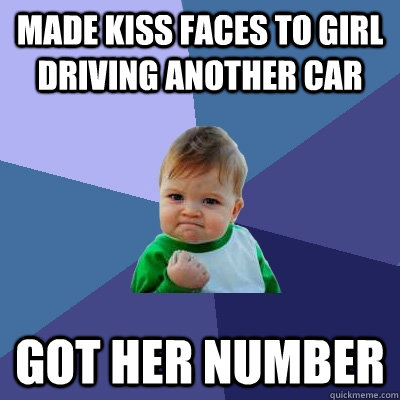 MADE KISS FACES TO GIRL DRIVING ANOTHER CAR GOT HER NUMBER  Success Kid