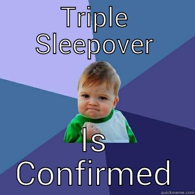 TRIPLE SLEEPOVER IS CONFIRMED Success Kid