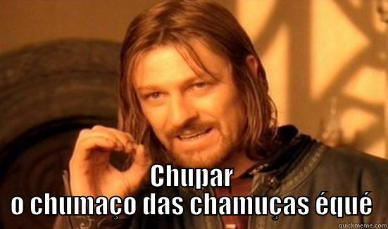  CHUPAR O CHUMAÇO DAS CHAMUÇAS ÉQUÉ Boromir