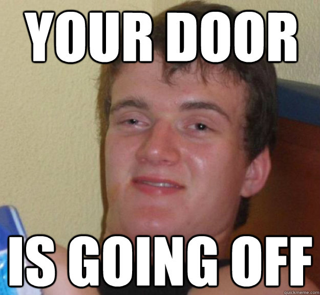 Your door is going off  ten guy