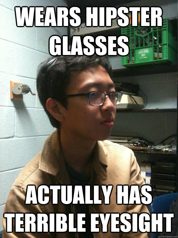 Wears Hipster Glasses Actually has terrible eyesight - Wears Hipster Glasses Actually has terrible eyesight  Scumbag Asian Hipster