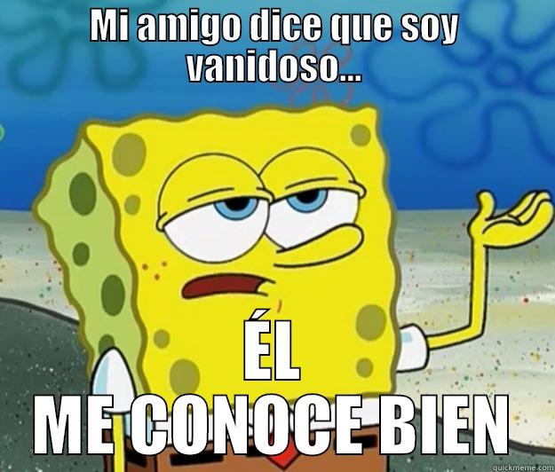 MI AMIGO DICE QUE SOY VANIDOSO... ÉL ME CONOCE BIEN Tough Spongebob