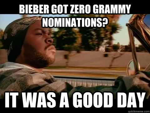 Bieber got zero grammy nominations? IT WAS A GOOD DAY  ice cube good day