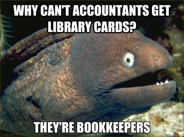 why can't accountants get library cards? they're bookkeepers - why can't accountants get library cards? they're bookkeepers  Misc