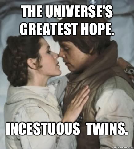 The universe's greatest hope. Incestuous  twins.   Incest win