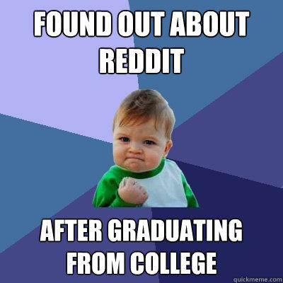 FOUND OUT ABOUT REDDIT AFTER GRADUATING FROM COLLEGE  Success Kid