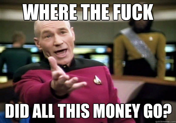 Where the fuck did all this money go?  Why The Fuck Picard
