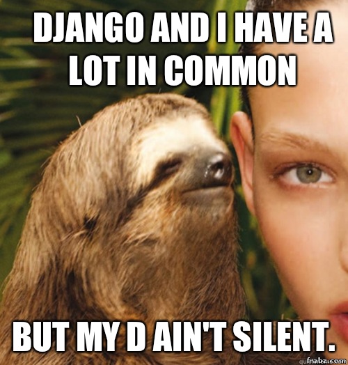 Django and I have a lot in common But my d ain't silent.  rape sloth