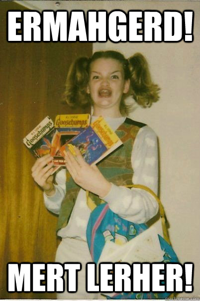 ERMAHGERD! MERT LERHER!  BERKS