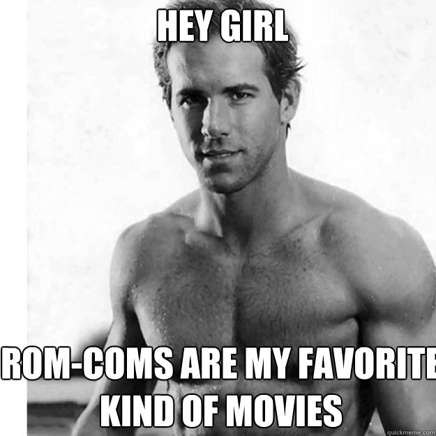 hey girl rom-coms are my favorite kind of movies - hey girl rom-coms are my favorite kind of movies  Misc