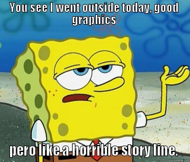 I went outside - YOU SEE I WENT OUTSIDE TODAY, GOOD GRAPHICS PERO LIKE A HORRIBLE STORY LINE. Tough Spongebob