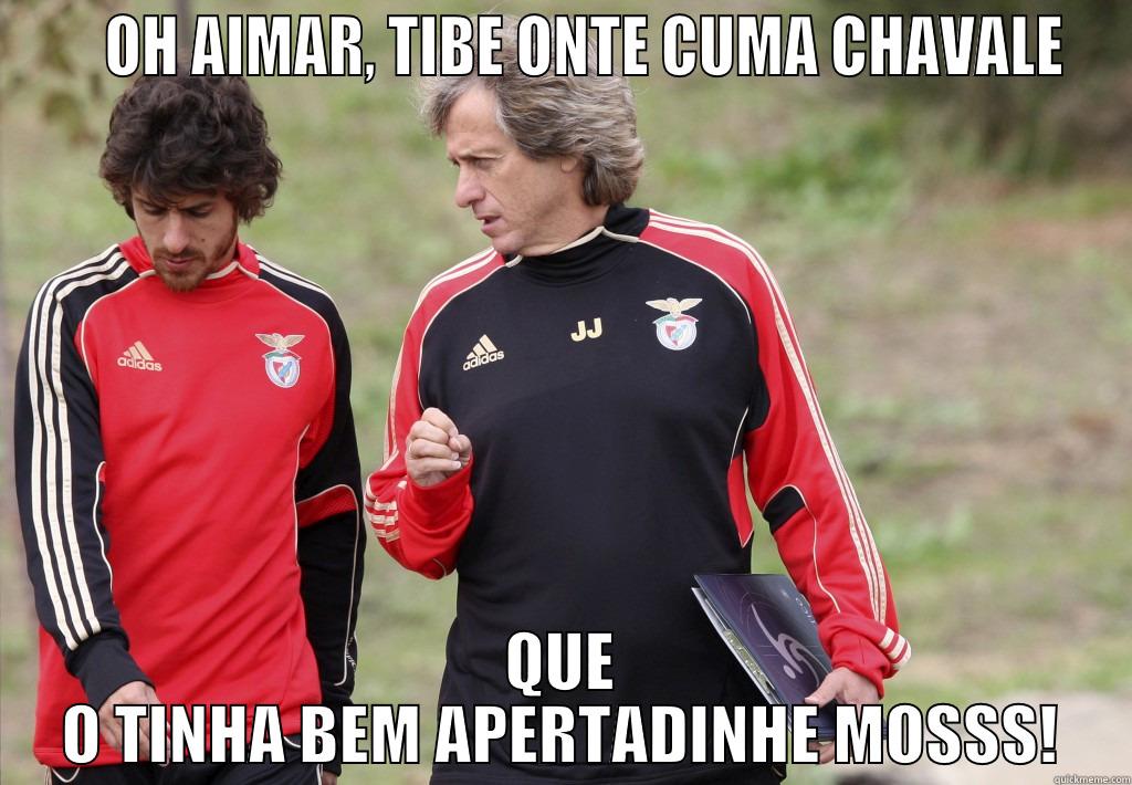 Jorge Jesus -     OH AIMAR, TIBE ONTE CUMA CHAVALE QUE O TINHA BEM APERTADINHE MOSSS! Misc