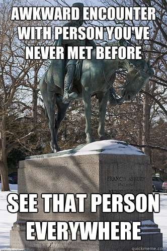 awkward encounter with person you've never met before see that person everywhere  Drew University Meme