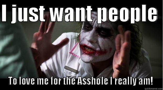I JUST WANT PEOPLE  TO LOVE ME FOR THE ASSHOLE I REALLY AM! Joker Mind Loss