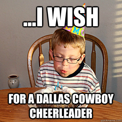 ...I wish for a dallas cowboy cheerleader - ...I wish for a dallas cowboy cheerleader  Birthday Wish Chris - Cheerleader