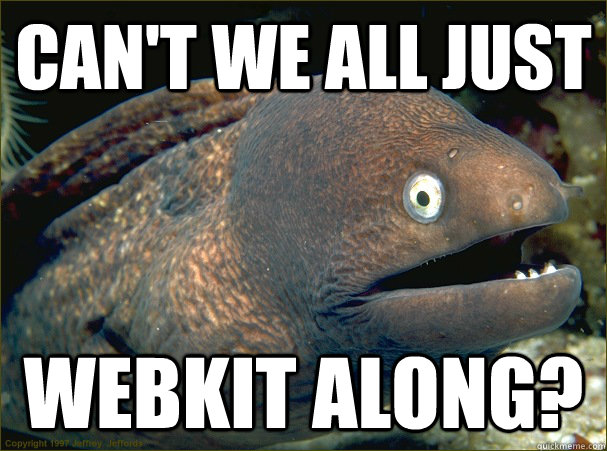 Can't we all just webkit along? - Can't we all just webkit along?  Bad Joke Eel