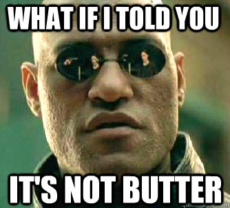 What if I told you it's not butter  Matrix Morpheus