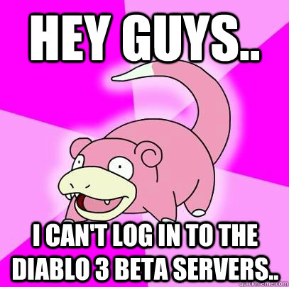 Hey guys.. I can't log in to the Diablo 3 beta servers..  Slowpoke