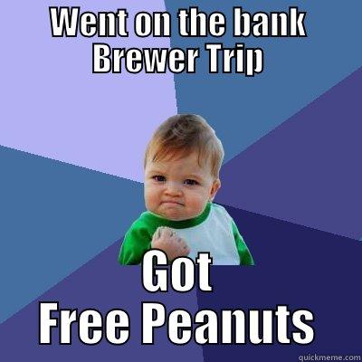 WENT ON THE BANK BREWER TRIP GOT FREE PEANUTS Success Kid