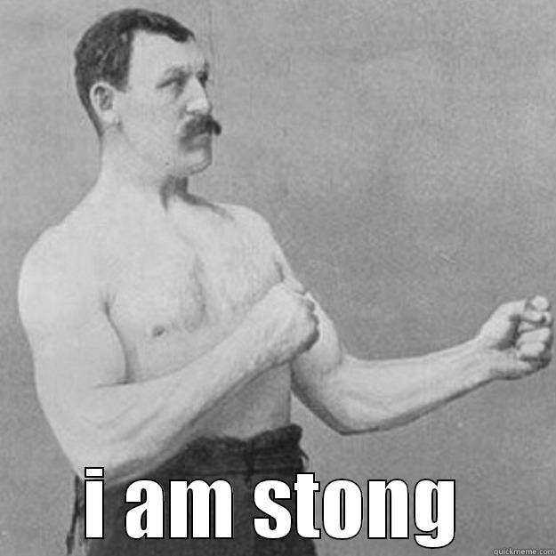   I AM STONG overly manly man