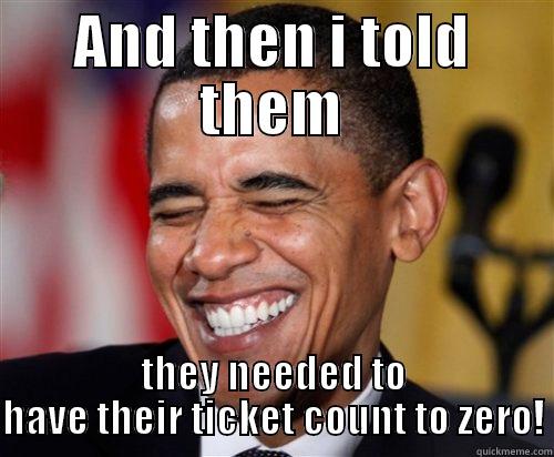 AND THEN I TOLD THEM THEY NEEDED TO HAVE THEIR TICKET COUNT TO ZERO! Scumbag Obama