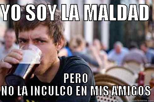YO SOY LA MALDAD  PERO NO LA INCULCO EN MIS AMIGOS Lazy College Senior
