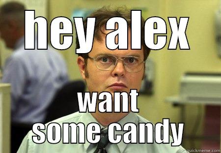 HEY ALEX WANT SOME CANDY Schrute