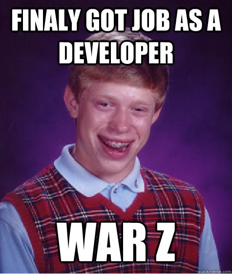 Finaly got job as a Developer War Z  Bad Luck Brian
