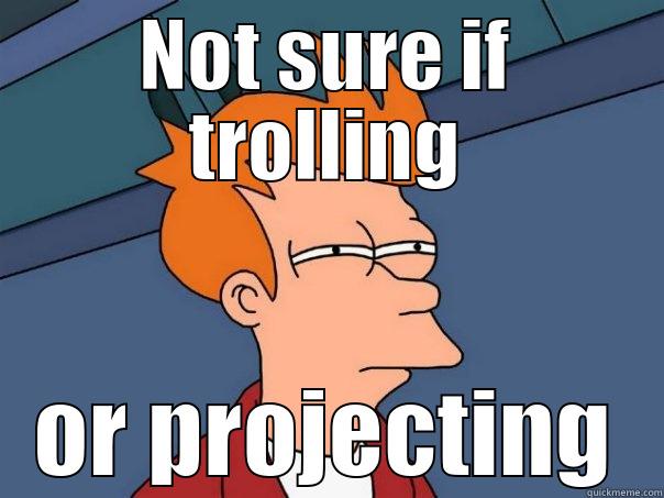 NOT SURE IF TROLLING OR PROJECTING Futurama Fry