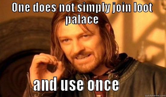 ONE DOES NOT SIMPLY JOIN LOOT PALACE          AND USE ONCE              Boromir