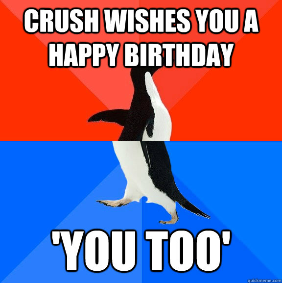 Crush wishes you a happy birthday 'You too'  Socially Awesome Awkward Penguin