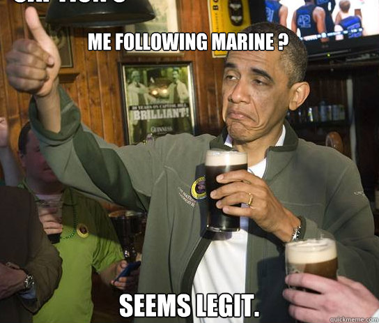 ME FOLLOWING MARINE ? SEEMS LEGIT. Caption 3 goes here  Upvoting Obama