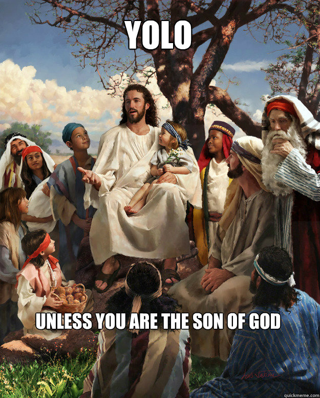 yolo Unless you are the son of god - yolo Unless you are the son of god  Story Time Jesus