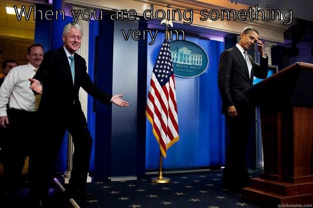 WHEN YOU ARE DOING SOMETHING VERY IMPORTANT   Inappropriate Timing Bill Clinton