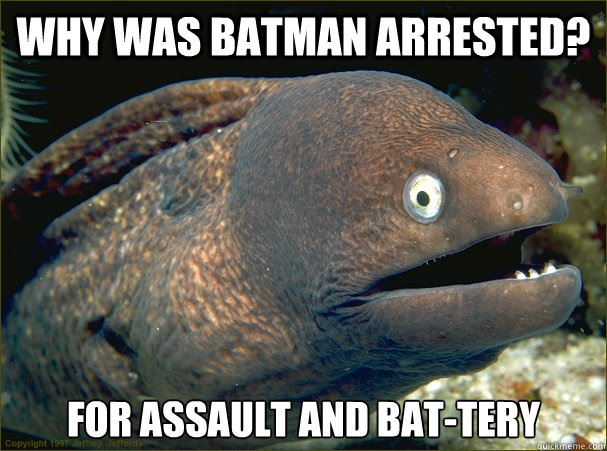 Why was Batman arrested? For assault and bat-tery   Bad Joke Eel