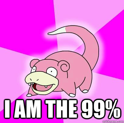I am the 99%  Slowpoke