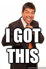  i got this -  i got this  George Lopez I Got This!