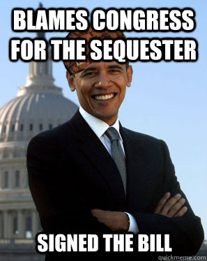 Blames Congress for the Sequester  Signed the Bill - Blames Congress for the Sequester  Signed the Bill  Misc