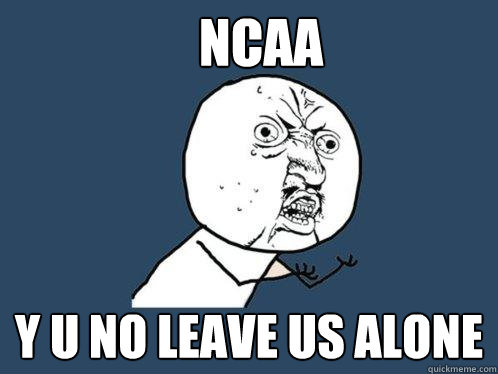 NCAA y u no leave us alone  Y U No