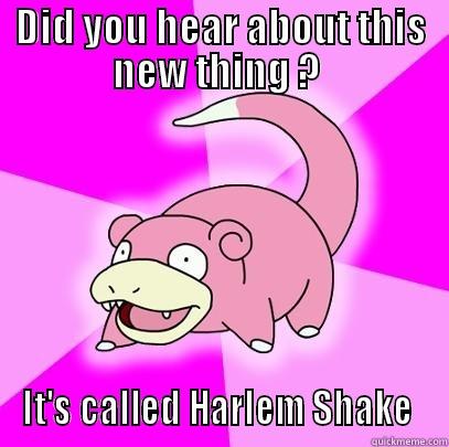 DID YOU HEAR ABOUT THIS NEW THING ?  IT'S CALLED HARLEM SHAKE  Slowpoke